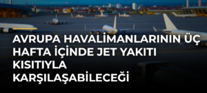 Avrupa havalimanlarının üç hafta içinde jet yakıtı kısıtıyla karşılaşabileceği bildirildi