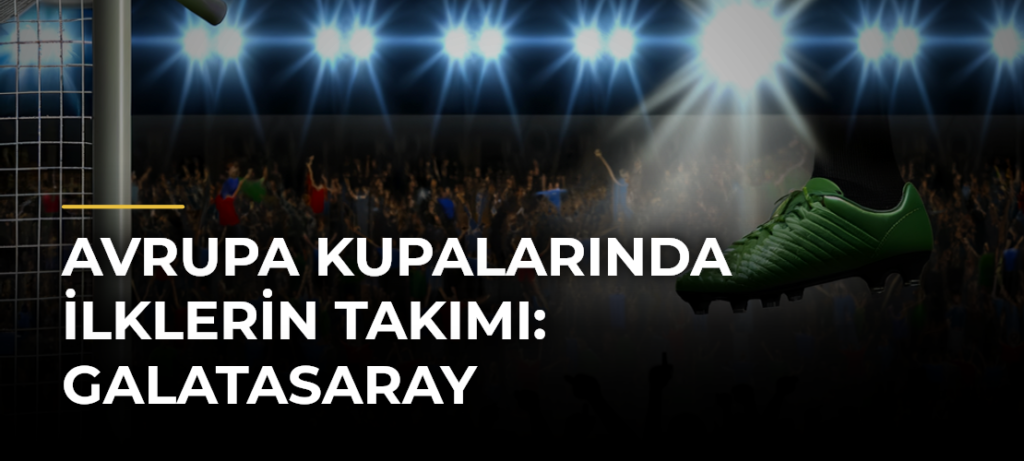 Avrupa kupalarında ilklerin takımı: Galatasaray