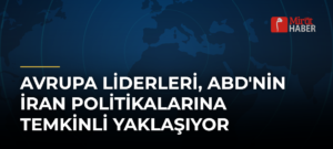 Avrupa Liderleri, ABD’nin İran Politikalarına Temkinli Yaklaşıyor