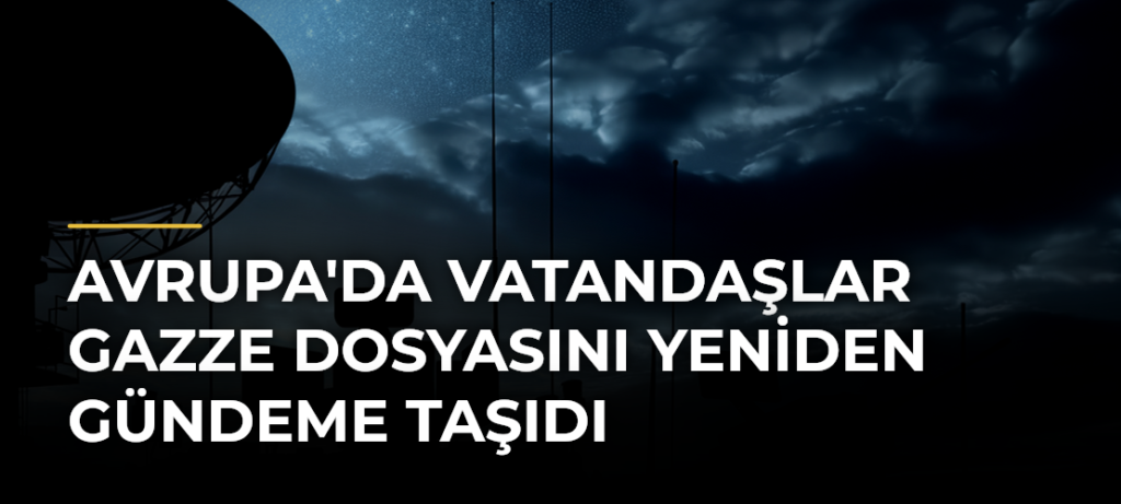 Avrupa’da Vatandaşlar Gazze Dosyasını Yeniden Gündeme Taşıdı