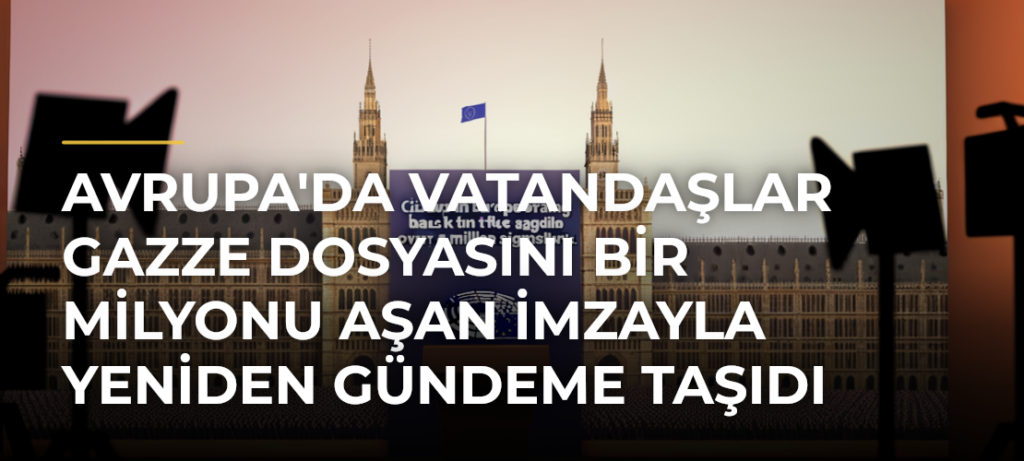 Avrupa’da vatandaşlar Gazze dosyasını bir milyonu aşan imzayla yeniden gündeme taşıdı