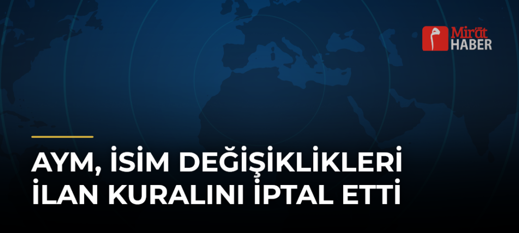 AYM, İsim Değişiklikleri İlan Kuralını İptal Etti