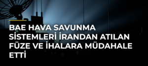 BAE Hava Savunma Sistemleri İrandan Atılan Füze ve İHAlara Müdahale Etti