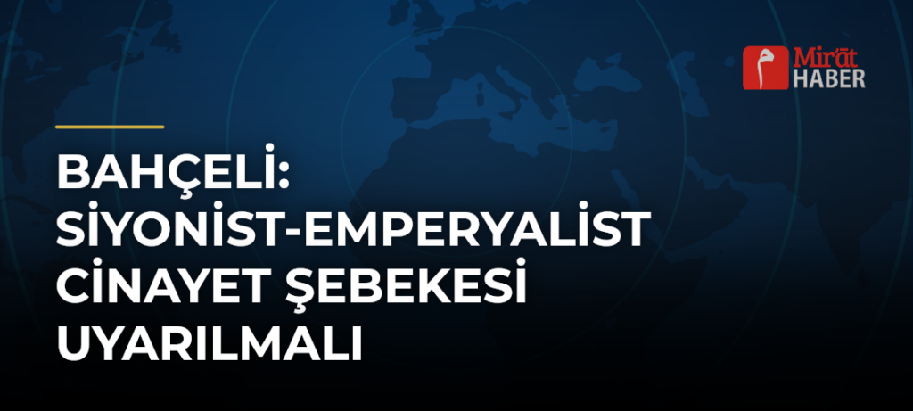 Bahçeli: Siyonist-Emperyalist Cinayet Şebekesi Uyarılmalı