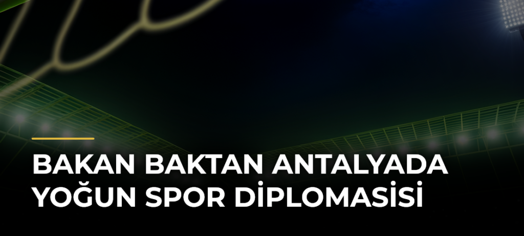 Bakan Baktan Antalyada Yoğun Spor Diplomasisi