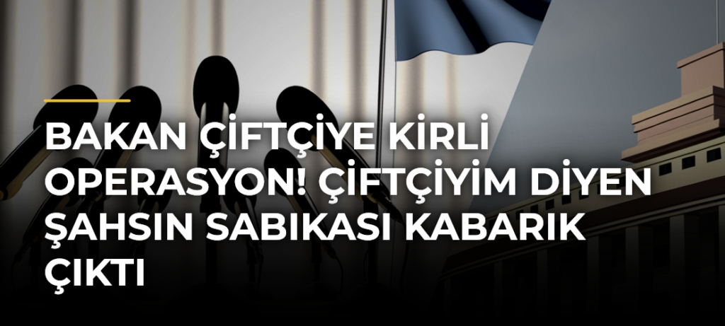 Bakan Çiftçiye kirli operasyon! Çiftçiyim diyen şahsın sabıkası kabarık çıktı