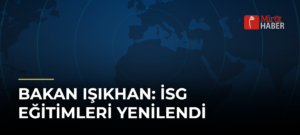 Bakan Işıkhan: İSG Eğitimleri Yenilendi