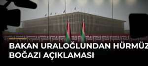 Bakan Uraloğlundan Hürmüz Boğazı Açıklaması