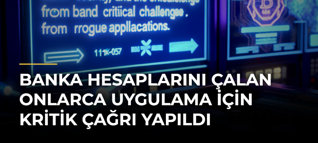 Banka hesaplarını çalan onlarca uygulama için kritik çağrı yapıldı