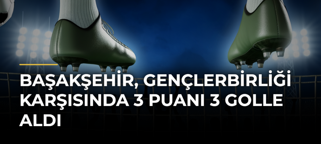 Başakşehir, Gençlerbirliği Karşısında 3 Puanı 3 Golle Aldı