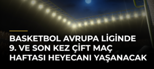 Basketbol Avrupa Liginde 9. ve Son Kez Çift Maç Haftası Heyecanı Yaşanacak
