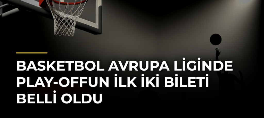 Basketbol Avrupa Liginde play-offun ilk iki bileti belli oldu