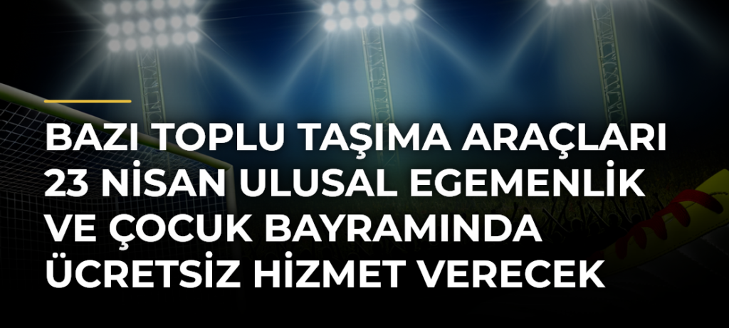 Bazı toplu taşıma araçları 23 Nisan Ulusal Egemenlik ve Çocuk Bayramında ücretsiz hizmet verecek