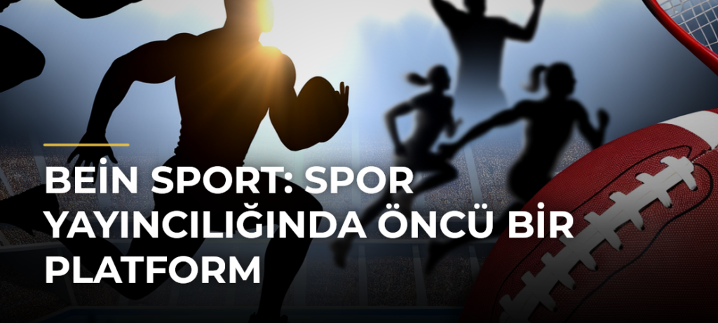 bein sport: Spor Yayıncılığında Öncü Bir Platform