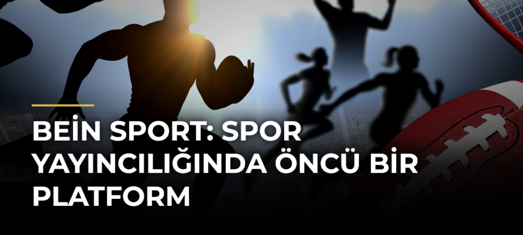bein sport: Spor Yayıncılığında Öncü Bir Platform