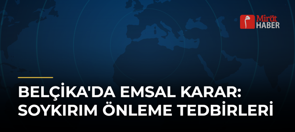 Belçika’da Emsal Karar: Soykırım Önleme Tedbirleri
