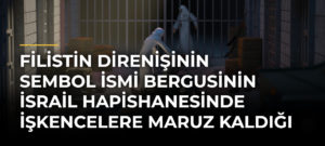 Filistin direnişinin sembol ismi Bergusinin İsrail hapishanesinde işkencelere maruz kaldığı belirtildi