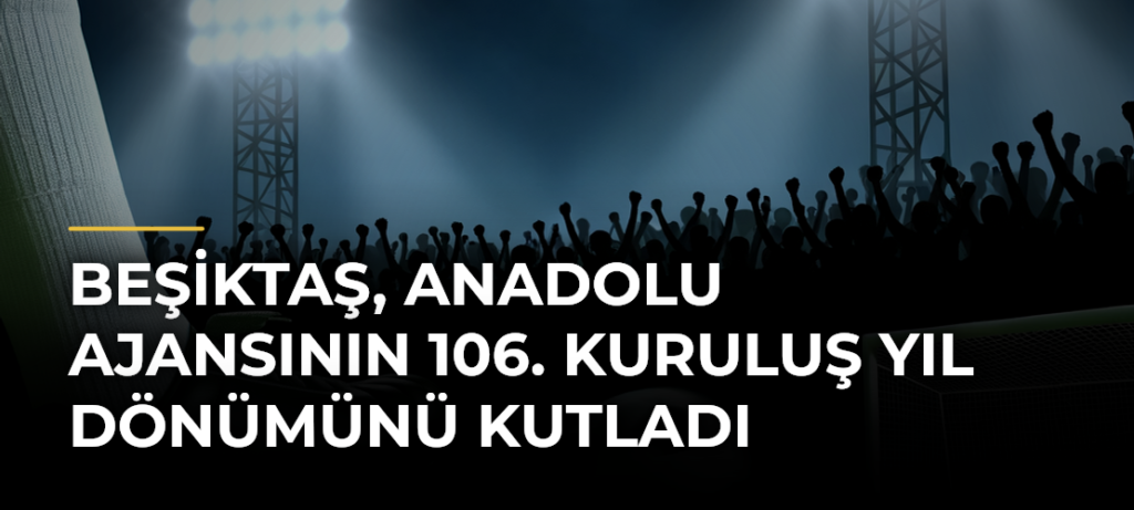 Beşiktaş, Anadolu Ajansının 106. kuruluş yıl dönümünü kutladı