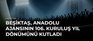 Beşiktaş, Anadolu Ajansının 106. kuruluş yıl dönümünü kutladı