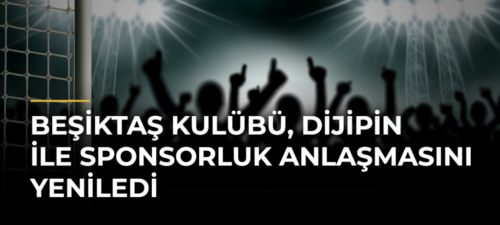 Beşiktaş Kulübü, Dijipin ile sponsorluk anlaşmasını yeniledi