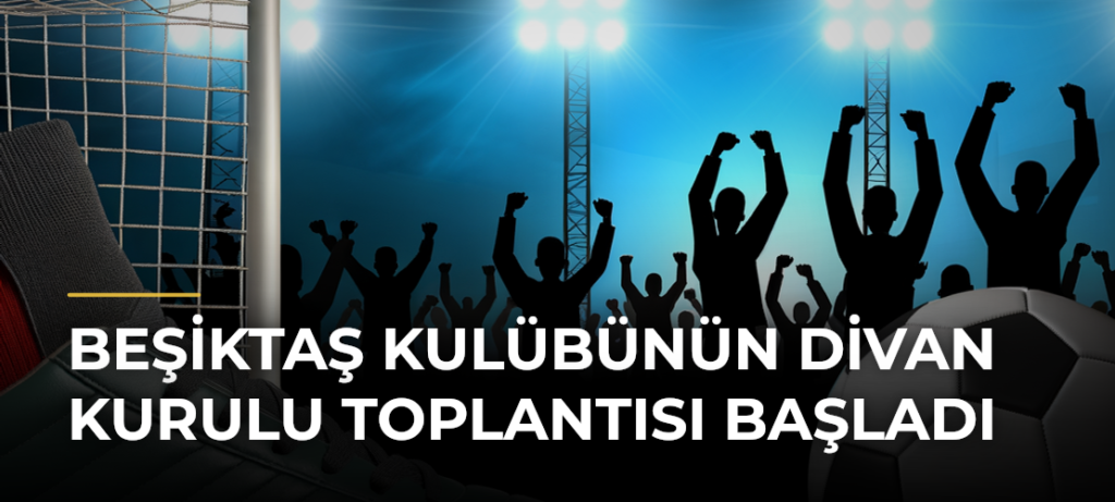 Beşiktaş Kulübünün divan kurulu toplantısı başladı