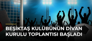 Beşiktaş Kulübünün divan kurulu toplantısı başladı