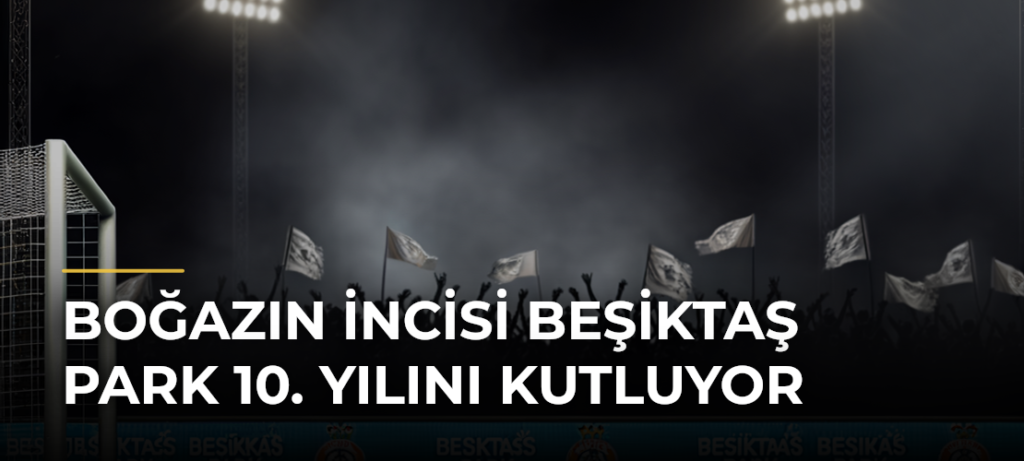 Boğazın incisi Beşiktaş Park 10. yılını kutluyor