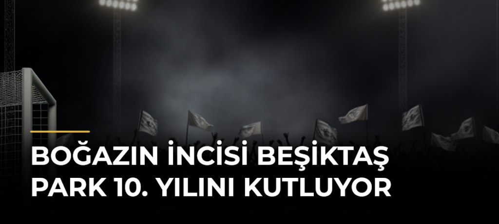 Boğazın incisi Beşiktaş Park 10. yılını kutluyor