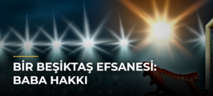 Bir Beşiktaş efsanesi: Baba Hakkı