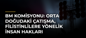 BM Komisyonu: Orta Doğudaki çatışma, Filistinlilere yönelik insan hakları ihlallerindeki artışı gölgede bıraktı
