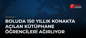 Boluda 150 Yıllık Konakta Açılan Kütüphane Öğrencileri Ağırlıyor