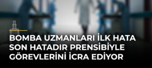 Bomba uzmanları ilk hata son hatadır prensibiyle görevlerini icra ediyor