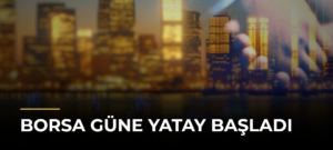 Borsa güne yatay başladı