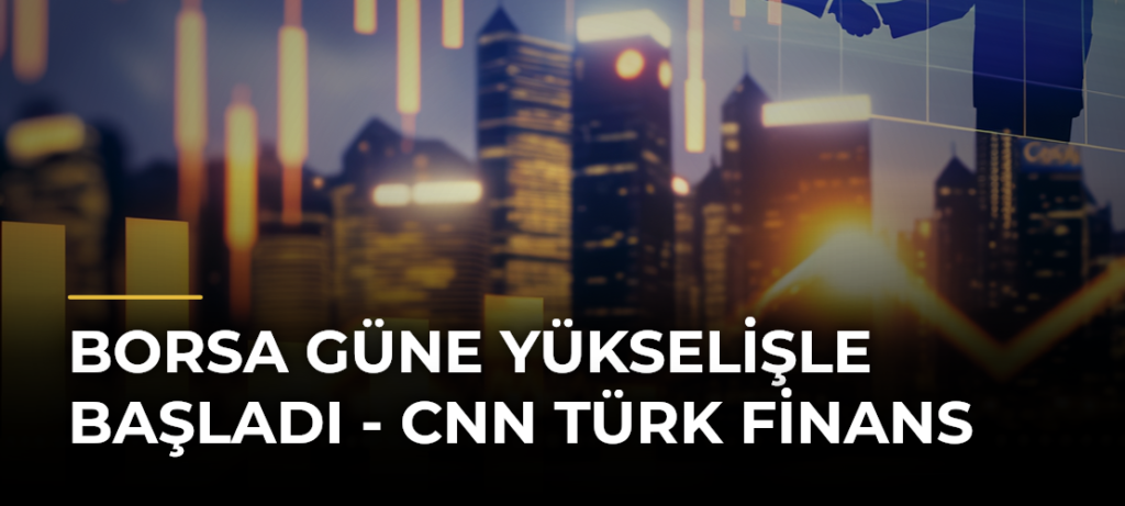 Borsa Güne Yükselişle Başladı – CNN Türk Finans