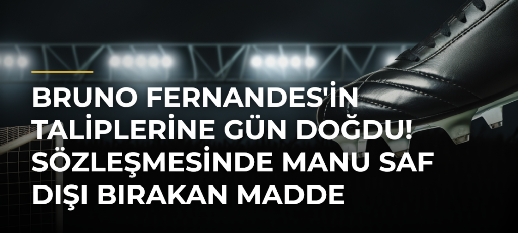 Bruno Fernandes’in taliplerine gün doğdu! Sözleşmesinde ManU saf dışı bırakan madde