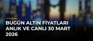 Bugün Altın Fiyatları Anlık ve Canlı 30 Mart 2026
