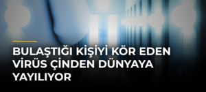 Bulaştığı kişiyi kör eden virüs Çinden dünyaya yayılıyor
