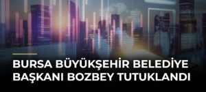 Bursa Büyükşehir Belediye Başkanı Bozbey Tutuklandı