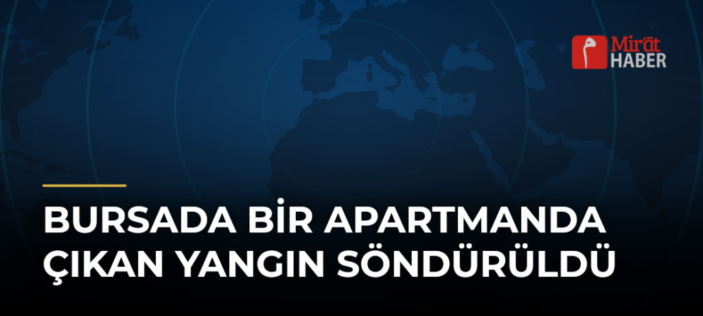 Bursada Bir Apartmanda Çıkan Yangın Söndürüldü