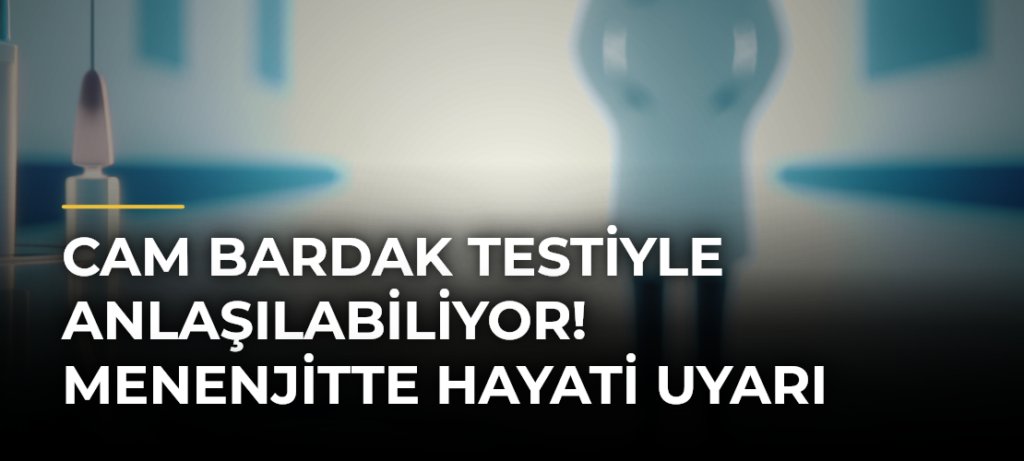 Cam Bardak Testiyle Anlaşılabiliyor! Menenjitte Hayati Uyarı