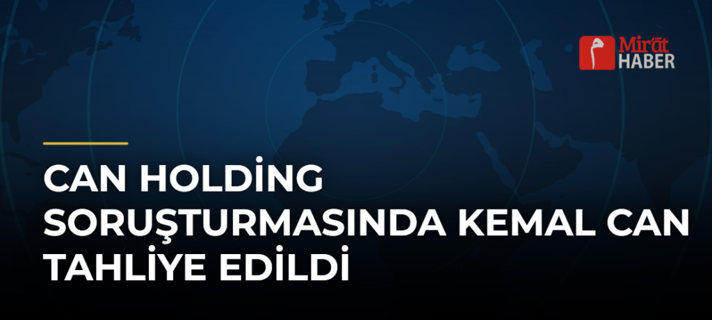 Can Holding Soruşturmasında Kemal Can Tahliye Edildi