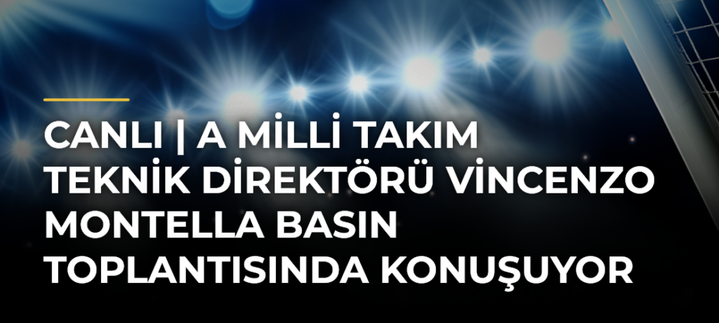 CANLI | A Milli Takım Teknik Direktörü Vincenzo Montella basın toplantısında konuşuyor