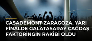 Casademont Zaragoza, yarı finalde Galatasaray Çağdaş Faktoringin rakibi oldu