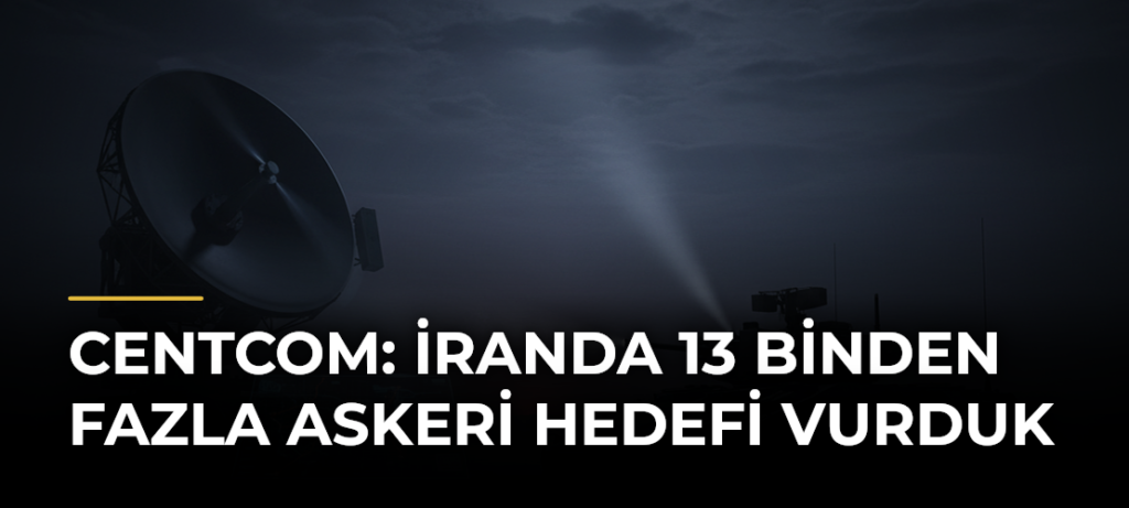 CENTCOM: İranda 13 Binden Fazla Askeri Hedefi Vurduk