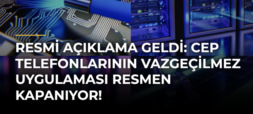Resmi Açıklama Geldi: Cep Telefonlarının Vazgeçilmez Uygulaması Resmen Kapanıyor!