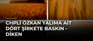 CHPli Özkan Yalıma ait dört şirkete baskın – Diken