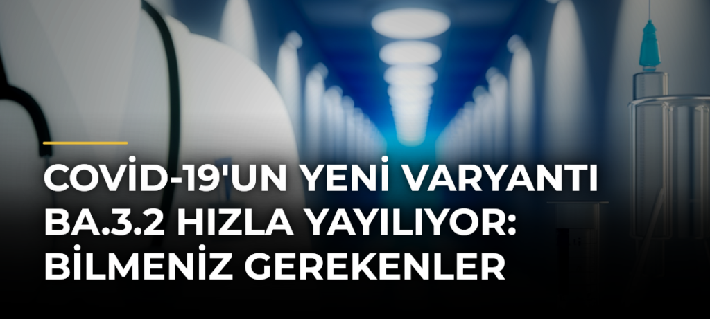 Covid-19’un yeni varyantı BA.3.2 hızla yayılıyor: Bilmeniz gerekenler
