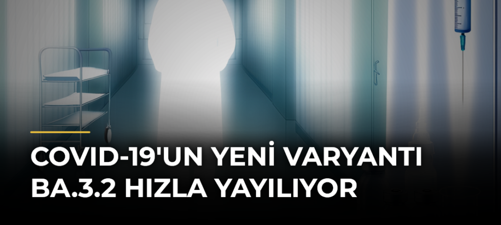 COVID-19’un yeni varyantı BA.3.2 hızla yayılıyor