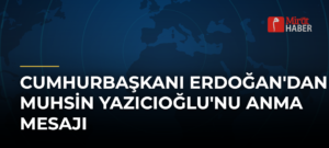 Cumhurbaşkanı Erdoğan’dan Muhsin Yazıcıoğlu’nu Anma Mesajı