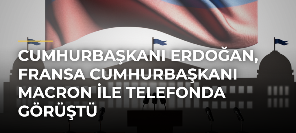 Cumhurbaşkanı Erdoğan, Fransa Cumhurbaşkanı Macron ile telefonda görüştü
